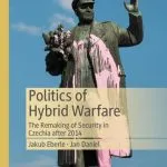 خرید و دانلود نسخه کامل کتاب Politics of Hybrid Warfare: The Remaking of Security in Czechia after 2014
