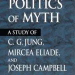 خرید و دانلود نسخه کامل کتاب Politics of Myth: A Study of C. G. Jung, Mircea Eliade, and Joseph Campbell
