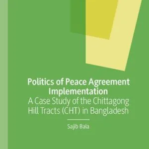 خرید و دانلود نسخه کامل کتاب Politics of Peace Agreement Implementation: A Case Study of the Chittagong Hill Tracts (CHT) in Bangladesh