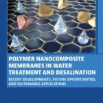 خرید و دانلود نسخه کامل کتاب 
Polymer Nanocomposite Membranes in Water Treatment and Desalination: Recent Developments, Future Opportunities, and Sustainable Applications