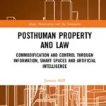 خرید و دانلود نسخه کامل کتاب Posthuman Property and Law: Commodification and Control through Information, Smart Spaces and Artificial Intelligence (Space, Materiality and the Normative)