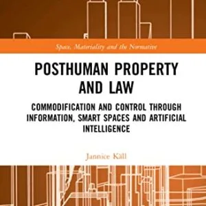 خرید و دانلود نسخه کامل کتاب Posthuman Property and Law: Commodification and Control through Information, Smart Spaces and Artificial Intelligence (Space, Materiality and the Normative)