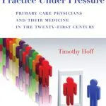 خرید و دانلود نسخه کامل کتاب Practice Under Pressure: Primary Care Physicians and Their Medicine in the Twenty-first Century (Critical Issues in Health and Medicine)
