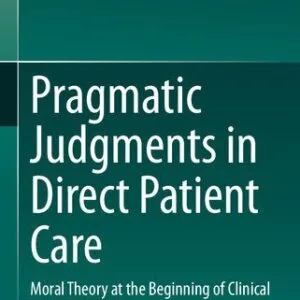 خرید و دانلود نسخه کامل کتاب Pragmatic Judgments in Direct Patient Care: Moral Theory at the Beginning of Clinical Ethics Consultation