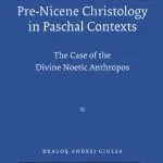 خرید و دانلود نسخه کامل کتاب Pre-Nicene Christology in Paschal Contexts: The Case of the Divine Noetic Anthropos