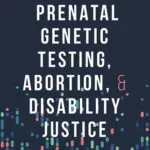 خرید و دانلود نسخه کامل کتاب Prenatal Genetic Testing, Abortion, and Disability Justice