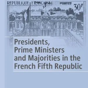 خرید و دانلود نسخه کامل کتاب Presidents, Prime Ministers and Majorities in the French Fifth Republic