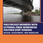 خرید و دانلود نسخه کامل کتاب 
Prestressed Members with External Fiber-Reinforced Polymer (FRP) Tendons: Design, Assessment, and Modeling
