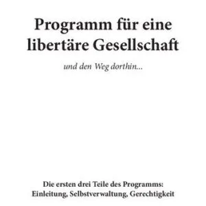 خرید و دانلود نسخه کامل کتاب Programm für eine libertäre Gesellschaft und den Weg dorthin … Die ersten zwei Teile des Programms : Einleitung und Selbstverwaltung