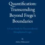 خرید و دانلود نسخه کامل کتاب Quantification: Transcending Beyond Frege’s Boundaries: A Case Study in Transcendental-Metaphysical Logic