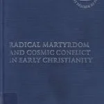 خرید و دانلود نسخه کامل کتاب Radical Martyrdom and Cosmic Conflict in Early Christianity