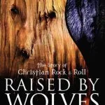 خرید و دانلود نسخه کامل کتاب Raised by Wolves: The Story of Christian Rock & Roll