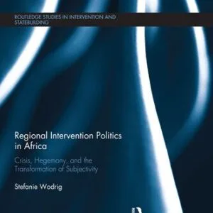 خرید و دانلود نسخه کامل کتاب Regional Intervention Politics in Africa: Crisis, Hegemony, and the Transformation of Subjectivity