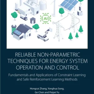 خرید و دانلود نسخه کامل کتاب 
Reliable Non-Parametric Techniques for Energy System Operation and Control: Fundamentals and Applications of Constraint Learning and Safe Reinforcement Learning Methods
