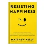 خرید و دانلود نسخه کامل کتاب Resisting Happiness A True Story about Why We Sabotage Ourselves by by Matthew Kelly and Blue Sparrow