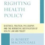 خرید و دانلود نسخه کامل کتاب Righting Health Policy: Bioethics, Political Philosophy, and the Normative Justification of Health Law and Policy