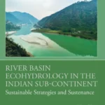 خرید و دانلود نسخه کامل کتاب 
River Basin Ecohydrology in the Indian Sub-Continent: Sustainable Strategies and Sustenance (Ecohydrology from Catchment to Coast) سورنا بوک