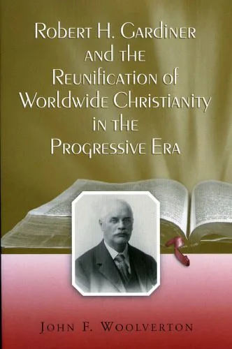 خرید و دانلود نسخه کامل کتاب Robert H. Gardiner And the Reunification of Worldwide Christianity in the Progressive Era_68df378fd5ee5.jpeg خرید و دانلود نسخه کامل کتاب Robert H. Gardiner And the Reunification of Worldwide Christianity in the Progressive Era