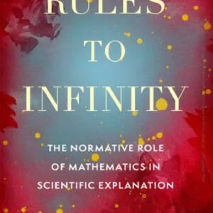 خرید و دانلود نسخه کامل کتاب Rules to Infinity: The Normative Role of Mathematics in Scientific Explanation