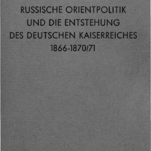 خرید و دانلود نسخه کامل کتاب RUSSISCHE ORIENTPOLITIK UND DIE ENTSTEHUNG DES DEUTSCHEN KAISERREICHES 1866-1870/71