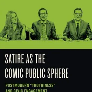 خرید و دانلود نسخه کامل کتاب Satire as the Comic Public Sphere: Postmodern Truthiness and Civic Engagement