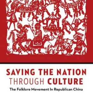 خرید و دانلود نسخه کامل کتاب Saving the Nation through Culture: The Folklore Movement in Republican China
