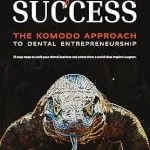 خرید و دانلود نسخه کامل کتاب Scaled For Success: The Komodo Approach to Dental Entrepreneurship: 12 Easy Steps to Scale Your Dental Business and Career from a World-class Implant Surgeon.