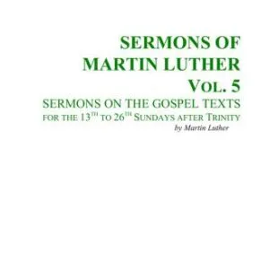 خرید و دانلود نسخه کامل کتاب Sermons of Martin Luther. Vol. 5. Sermons on the Gospel Texts for the 13th to 26th Sundays After Trinity