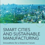 خرید و دانلود نسخه کامل کتاب 
Smart Cities and Sustainable Manufacturing: Innovations for a Greener Future