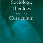خرید و دانلود نسخه کامل کتاب Sociology, Theology, and the Curriculum (Theology in Dialogue Series)