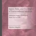 خرید و دانلود نسخه کامل کتاب Space, Time, and the Origins of Transcendental Idealism: Immanuel Kant’s Philosophy from 1747 to 1770