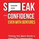 خرید و دانلود نسخه کامل کتاب Speak With Confidence: Even With Dentures: Training Your Speech Muscles to Attract Clear Communication