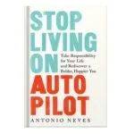 خرید و دانلود نسخه کامل کتاب Stop Living on Autopilot by Antonio Neves