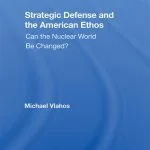 خرید و دانلود نسخه کامل کتاب Strategic Defense and the American Ethos: Can the Nuclear World Be Changed?