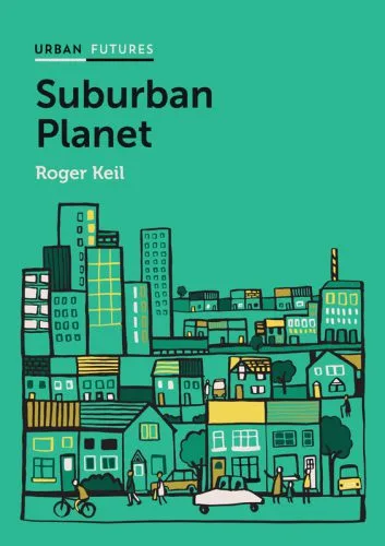خرید و دانلود نسخه کامل کتاب Suburban Planet: Making the World Urban from the Outside In_68f95cd05c910.jpeg خرید و دانلود نسخه کامل کتاب Suburban Planet: Making the World Urban from the Outside In