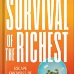 خرید و دانلود نسخه کامل کتاب Survival of the Richest: Escape Fantasies of the Tech Billionaires by Douglas Rushkoff PDF
