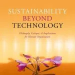 خرید و دانلود نسخه کامل کتاب Sustainability Beyond Technology: Philosophy, Critique, and Implications for Human Organization