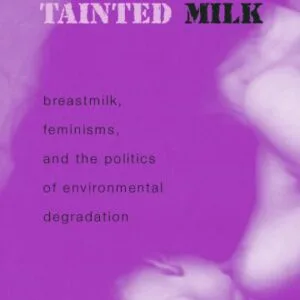 خرید و دانلود نسخه کامل کتاب Tainted Milk: Breastmilk, Feminisms, And the Politics of Environmental Degradation