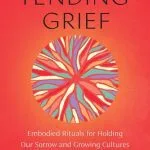 خرید و دانلود نسخه کامل کتاب Tending Grief: Embodied Rituals for Holding Our Sorrow and Growing Cultures of Care in Community