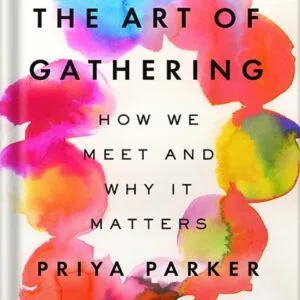 خرید و دانلود نسخه کامل کتاب The Art of Gathering: How We Meet and Why It Matters by Priya Parker PDF
