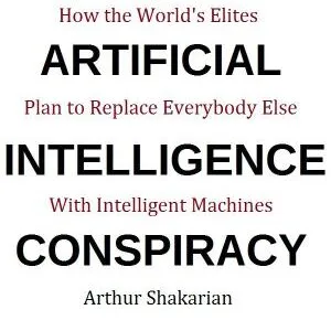 خرید و دانلود نسخه کامل کتاب The Artificial Intelligence Conspiracy: How the World’s Elites Plan to Replace EverybodyElse with Intelligent Machines