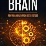 خرید و دانلود نسخه کامل کتاب The Biomechanical Brain: Rewiring Health from Teeth to Toes