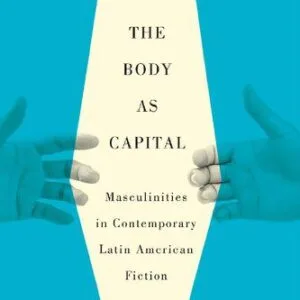 خرید و دانلود نسخه کامل کتاب The Body as Capital: Masculinities in Contemporary Latin American Fiction