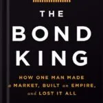 خرید و دانلود نسخه کامل کتاب The Bond King: How One Man Made a Market, Built an Empire, and Lost It All by Mary Childs PDF
