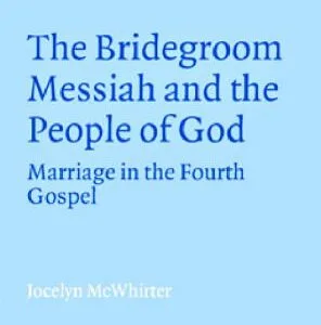 خرید و دانلود نسخه کامل کتاب The Bridegroom Messiah and the People of God: Marriage in the Fourth Gospel (Society for New Testament Studies Monograph Series)