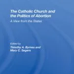 خرید و دانلود نسخه کامل کتاب The Catholic Church and the Politics of Abortion: A View From the States