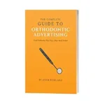 خرید و دانلود نسخه کامل کتاب The Complete Guide To Orthodontic Advertising: Find Patients That Pay, Stay and Refer!
