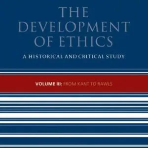 خرید و دانلود نسخه کامل کتاب The Development of Ethics: A Historical and Critical Study. Volume 3: From Kant to Rawls