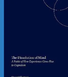 خرید و دانلود نسخه کامل کتاب The Dissolution Of Mind. A Fable of How Experience Gives Rise to Cognition