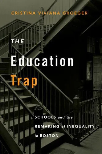 خرید و دانلود نسخه کامل کتاب The Education Trap: Schools and the Remaking of Inequality in Boston_68e4e3b534746.jpeg خرید و دانلود نسخه کامل کتاب The Education Trap: Schools and the Remaking of Inequality in Boston
